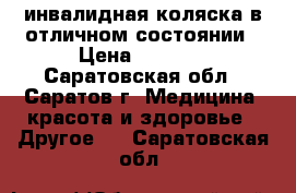 инвалидная коляска в отличном состоянии › Цена ­ 5 000 - Саратовская обл., Саратов г. Медицина, красота и здоровье » Другое   . Саратовская обл.